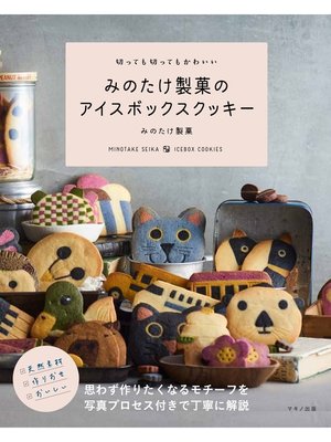 cover image of 切っても切ってもかわいい　みのたけ製菓のアイスボックスクッキー